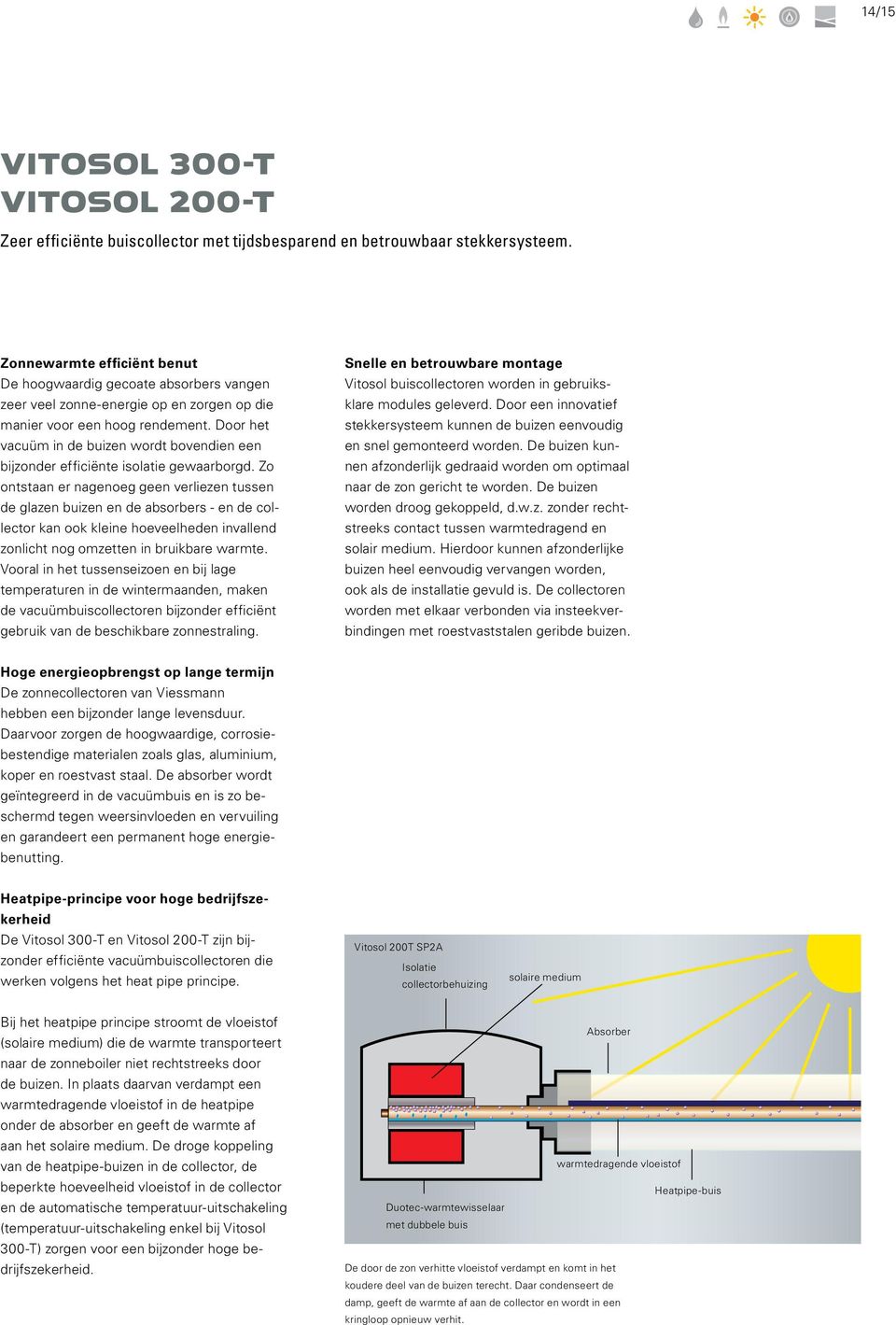 Door het vacuüm in de buizen wordt bovendien een bijzonder efficiënte isolatie gewaarborgd.