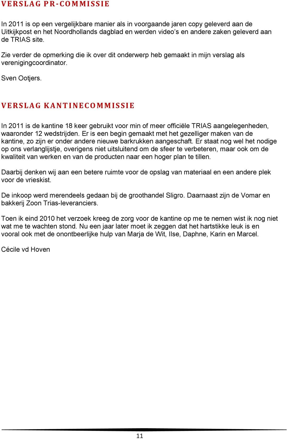 V E R S L A G K A N T I N E C O M M I S S I E In 2011 is de kantine 18 keer gebruikt voor min of meer officiële TRIAS aangelegenheden, waaronder 12 wedstrijden.