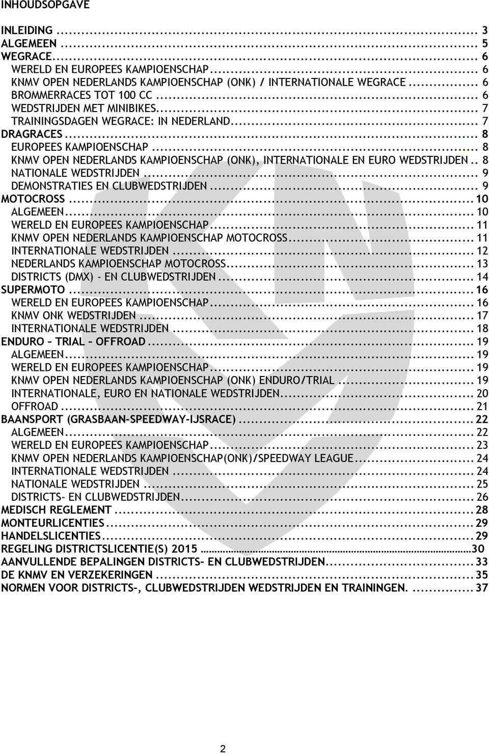 . 8 NATIONALE WEDSTRIJDEN... 9 DEMONSTRATIES EN CLUBWEDSTRIJDEN... 9 MOTOCROSS... 10 ALGEMEEN... 10 WERELD EN EUROPEES KAMPIOENSCHAP... 11 KNMV OPEN NEDERLANDS KAMPIOENSCHAP MOTOCROSS.