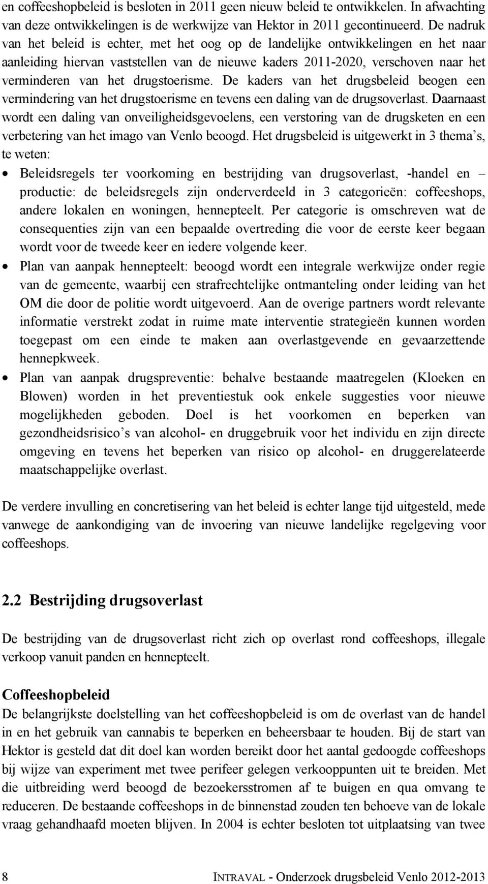 drugstoerisme. De kaders van het drugsbeleid beogen een vermindering van het drugstoerisme en tevens een daling van de drugsoverlast.