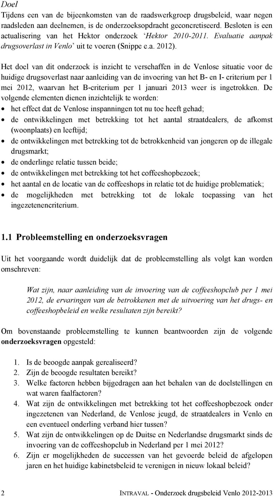 Het doel van dit onderzoek is inzicht te verschaffen in de Venlose situatie voor de huidige drugsoverlast naar aanleiding van de invoering van het B- en I- criterium per 1 mei 2012, waarvan het