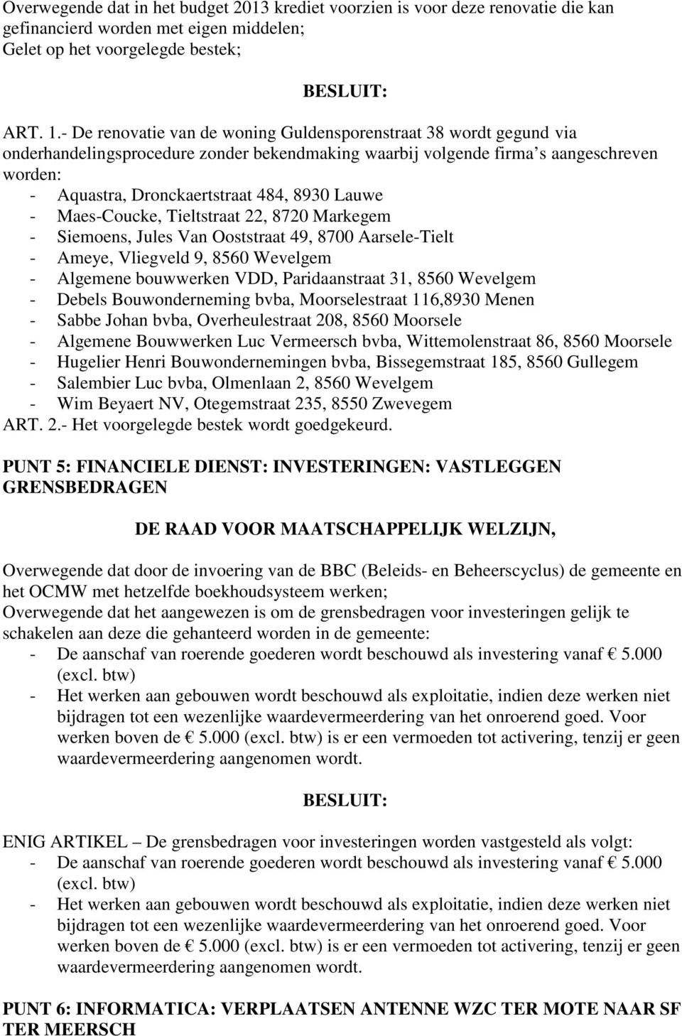 Lauwe - Maes-Coucke, Tieltstraat 22, 8720 Markegem - Siemoens, Jules Van Ooststraat 49, 8700 Aarsele-Tielt - Ameye, Vliegveld 9, 8560 Wevelgem - Algemene bouwwerken VDD, Paridaanstraat 31, 8560