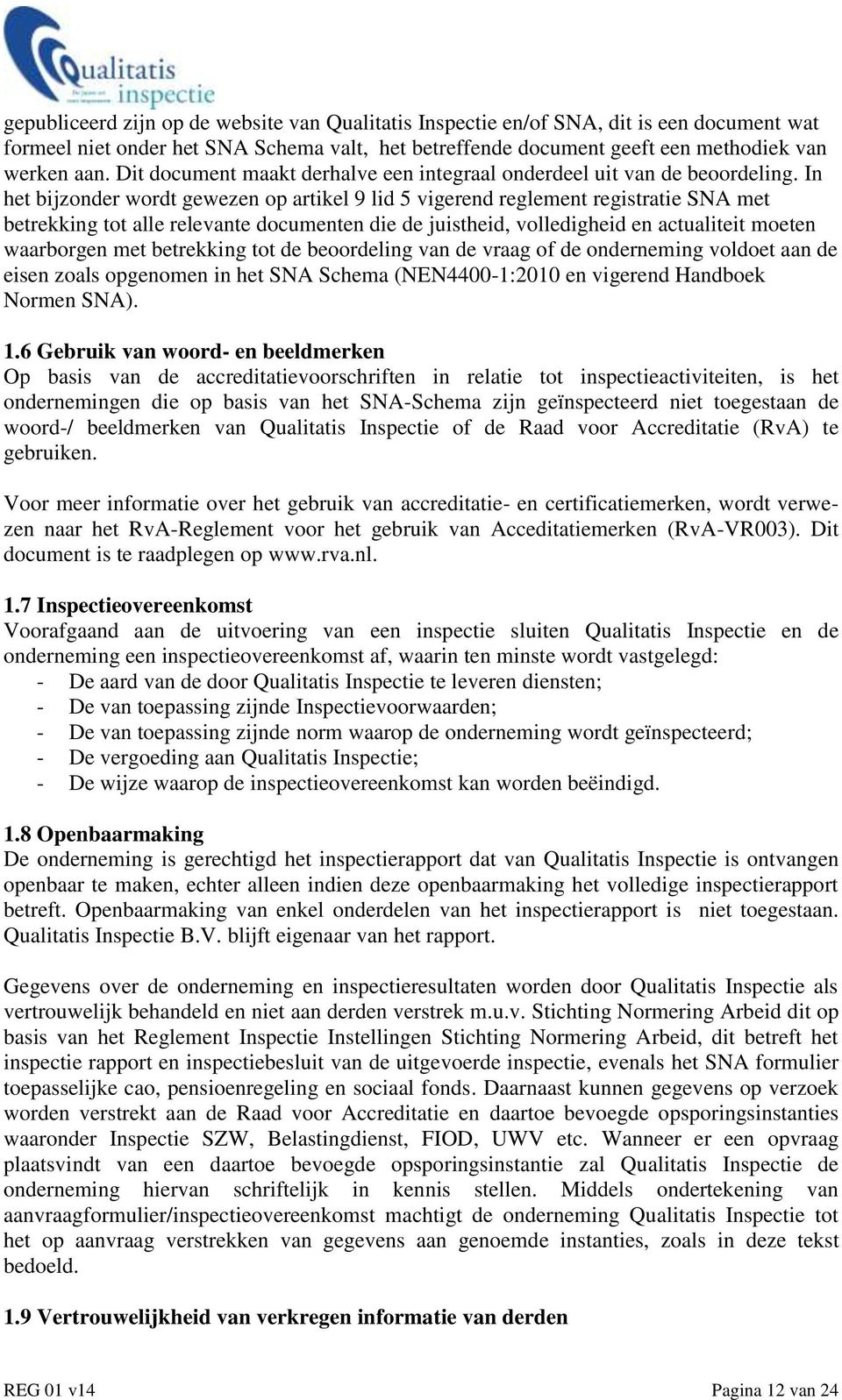 In het bijzonder wordt gewezen op artikel 9 lid 5 vigerend reglement registratie SNA met betrekking tot alle relevante documenten die de juistheid, volledigheid en actualiteit moeten waarborgen met