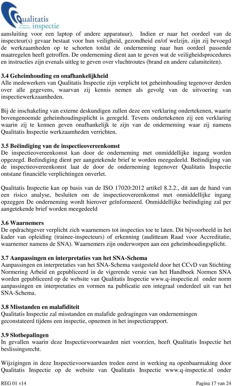 passende maatregelen heeft getroffen. De onderneming dient aan te geven wat de veiligheidsprocedures en instructies zijn evenals uitleg te geven over vluchtroutes (brand en andere calamiteiten). 3.