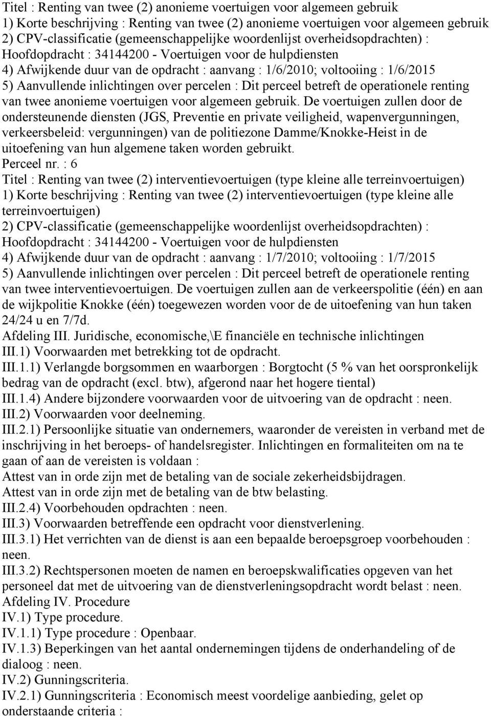 De voertuigen zullen door de ondersteunende diensten (JGS, Preventie en private veiligheid, wapenvergunningen, verkeersbeleid: vergunningen) van de politiezone Damme/Knokke-Heist in de uitoefening