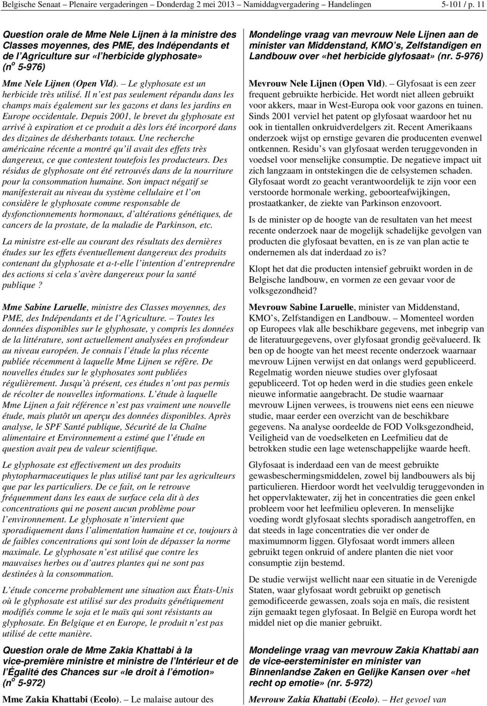 Le glyphosate est un herbicide très utilisé. Il n est pas seulement répandu dans les champs mais également sur les gazons et dans les jardins en Europe occidentale.