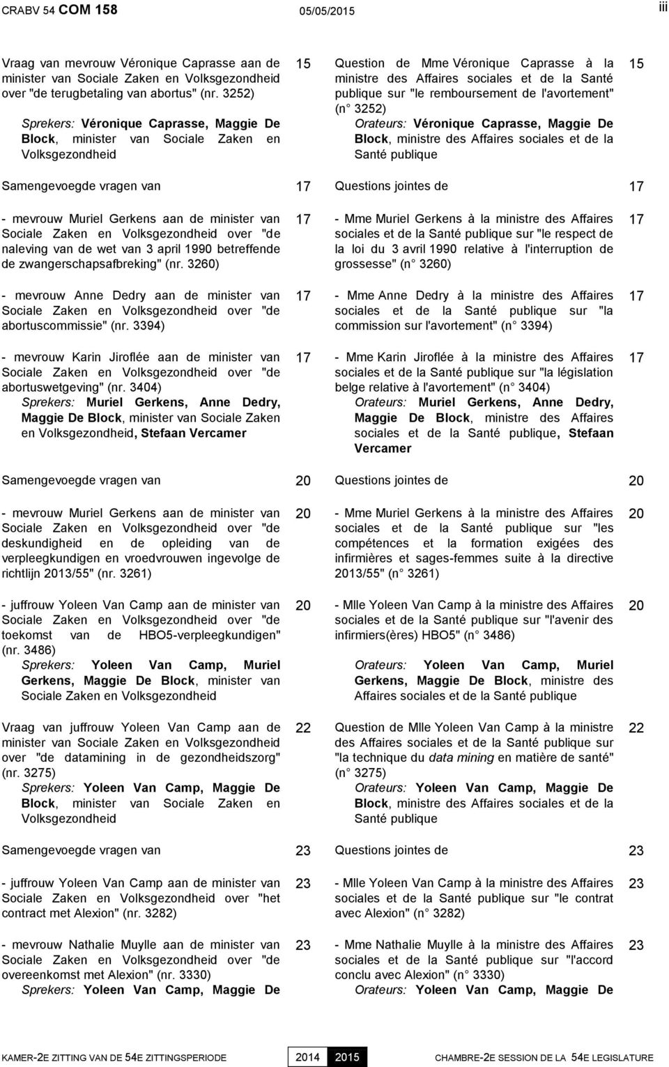 sur "le remboursement de l'avortement" (n 3252) Orateurs: Véronique Caprasse, Maggie De Block, ministre des Affaires sociales et de la Santé publique 15 Samengevoegde vragen van 17 Questions jointes