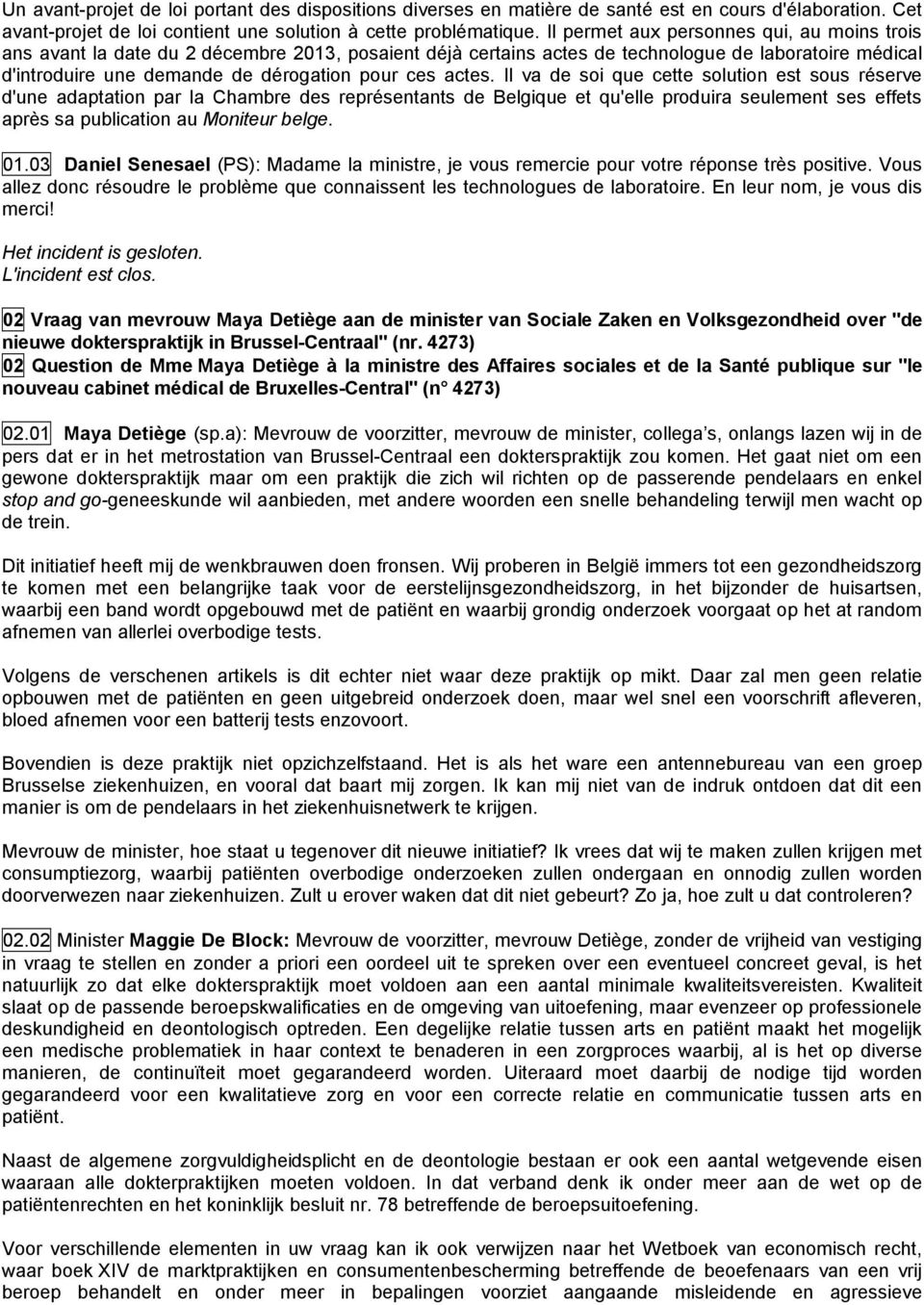 actes. Il va de soi que cette solution est sous réserve d'une adaptation par la Chambre des représentants de Belgique et qu'elle produira seulement ses effets après sa publication au Moniteur belge.