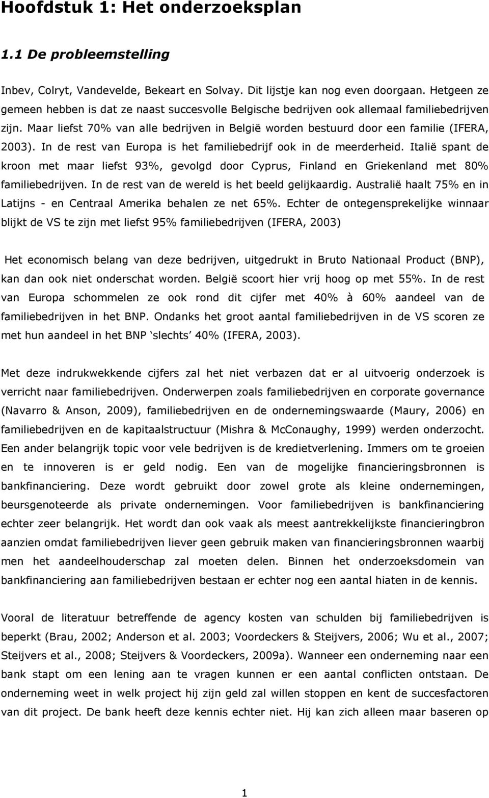 Maar liefst 70% van alle bedrijven in België worden bestuurd door een familie (IFERA, 2003). In de rest van Europa is het familiebedrijf ook in de meerderheid.