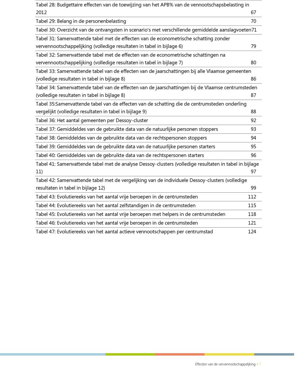 79 Tabel 32: Samenvattende tabel met de effecten van de econometrische schattingen na vervennootschappelijking (volledige resultaten in tabel in bijlage 7) 80 Tabel 33: Samenvattende tabel van de