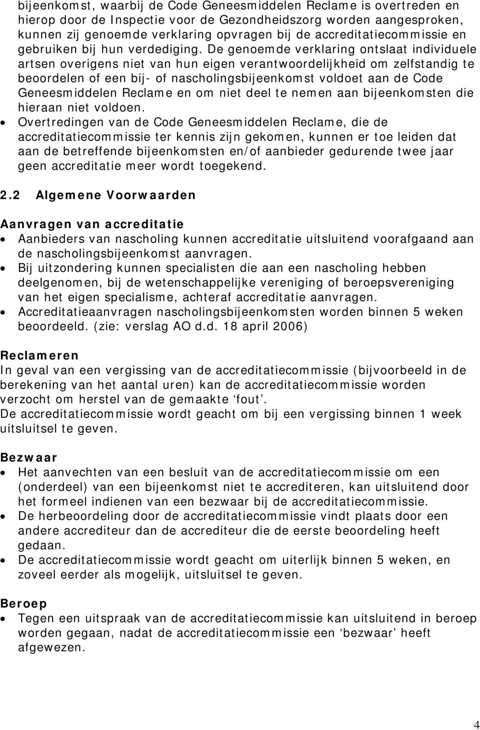 De genoemde verklaring ontslaat individuele artsen overigens niet van hun eigen verantwoordelijkheid om zelfstandig te beoordelen of een bij- of nascholingsbijeenkomst voldoet aan de Code