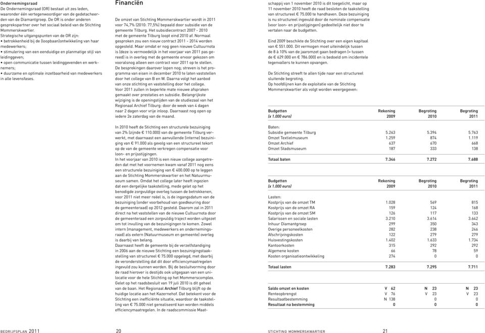 Strategische uitgangspunten van de OR zijn: betrokkenheid bij de (loopbaan)ontwikkeling van haar medewerkers; stimulering van een eenduidige en planmatige stijl van leidinggeven; open communicatie