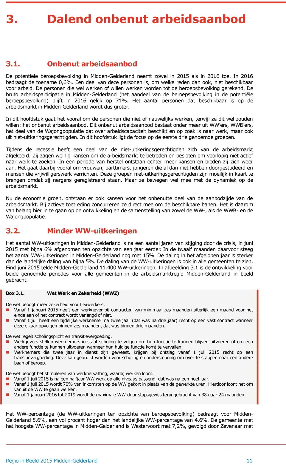 De bruto arbeidsparticipatie in Midden-Gelderland (het aandeel van de beroepsbevolking in de potentiële beroepsbevolking) blijft in 2016 gelijk op 71%.