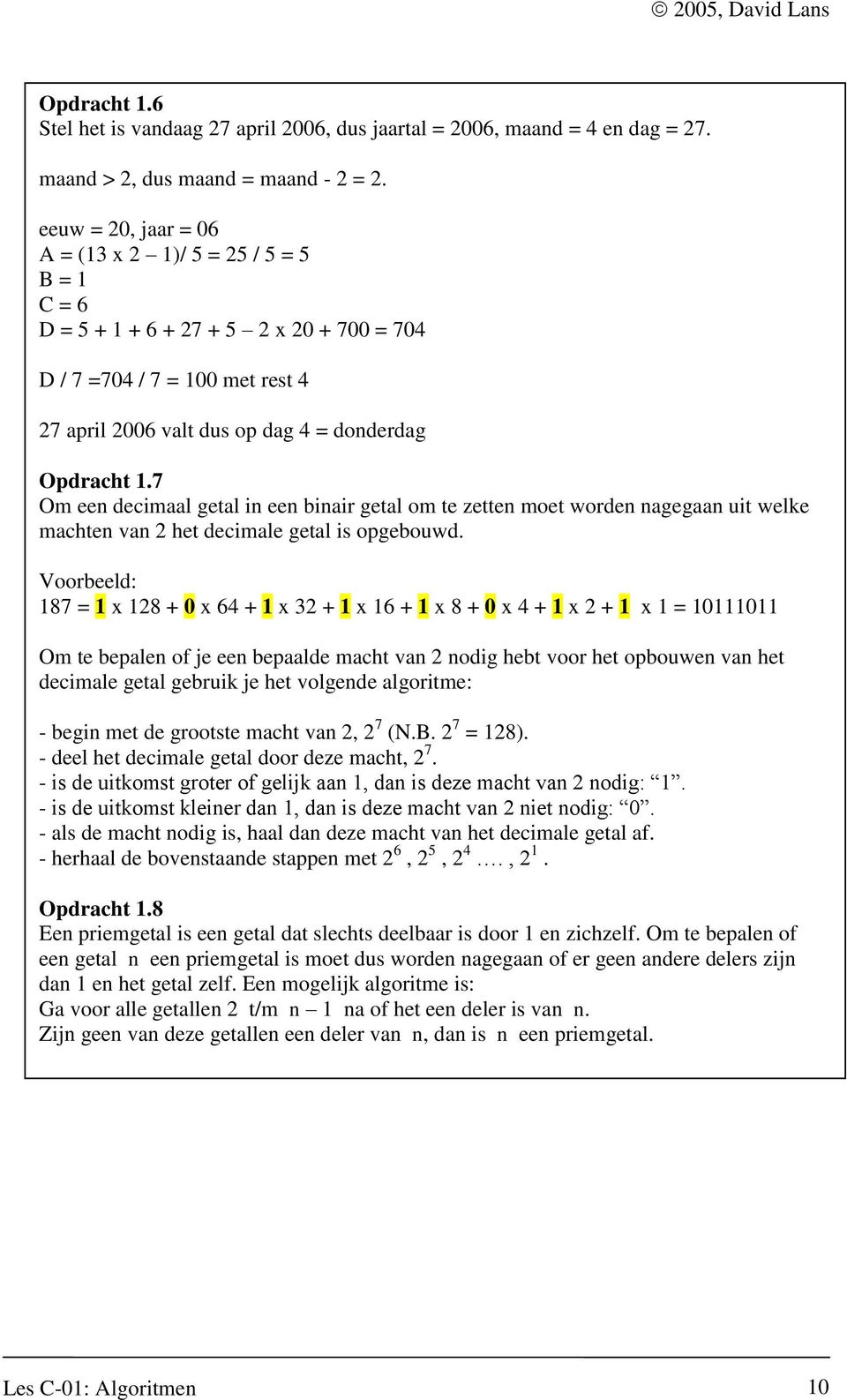 7 Om een decimaal getal in een binair getal om te zetten moet worden nagegaan uit welke machten van 2 het decimale getal is opgebouwd.