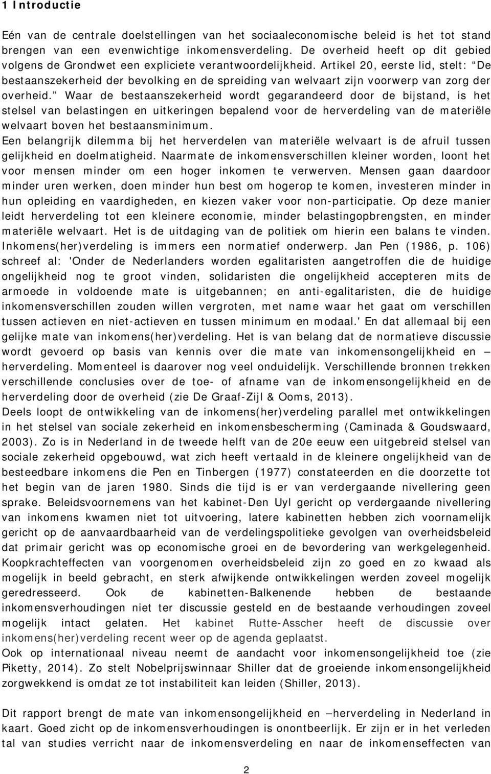 Artikel 20, eerste lid, stelt: De bestaanszekerheid der bevolking en de spreiding van welvaart zijn voorwerp van zorg der overheid.