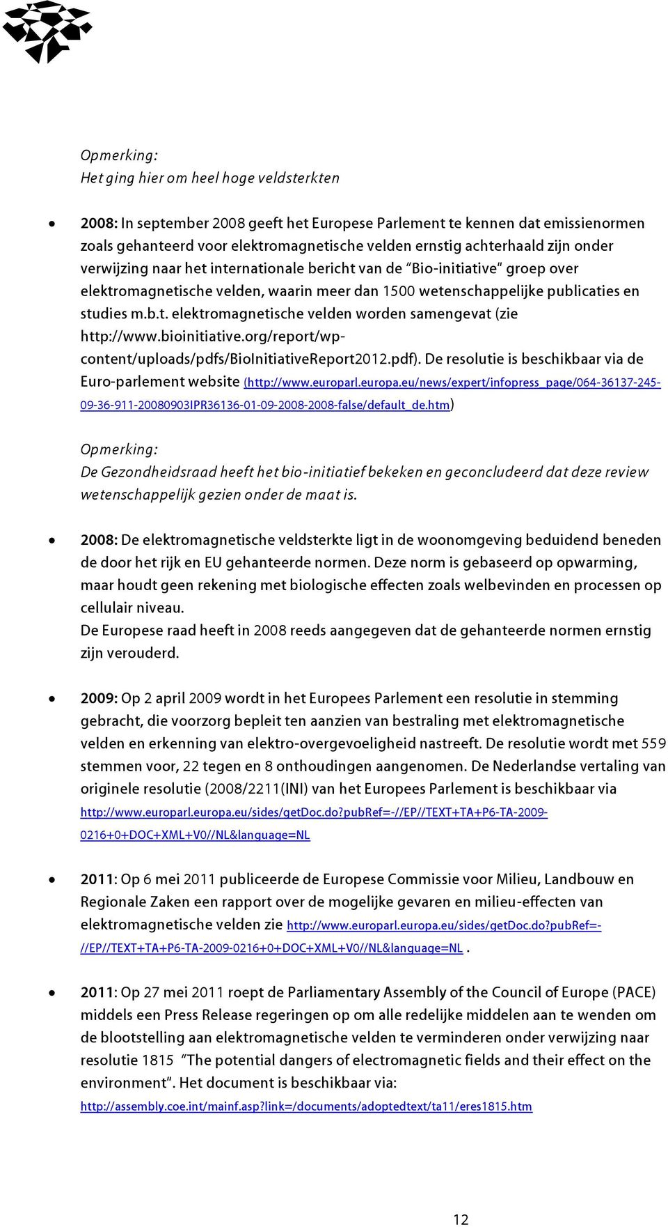 2008: De elektromagnetische veldsterkte ligt in de woonomgeving beduidend beneden de door het rijk en EU gehanteerde normen.