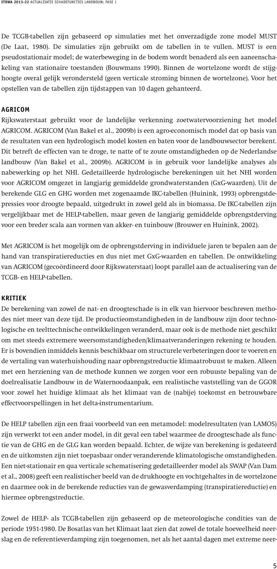 Binnen de wortelzone wordt de stijghoogte overal gelijk verondersteld (geen verticale stroming binnen de wortelzone). Voor het opstellen van de tabellen zijn tijdstappen van 10 dagen gehanteerd.