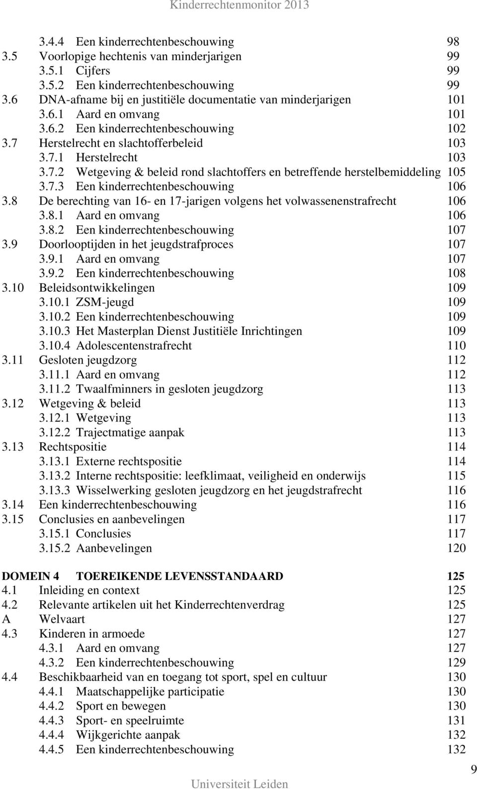 Herstelrecht en slachtofferbeleid 103 3.7.1 Herstelrecht 103 3.7.2 Wetgeving & beleid rond slachtoffers en betreffende herstelbemiddeling 105 3.7.3 Een kinderrechtenbeschouwing 106 3.