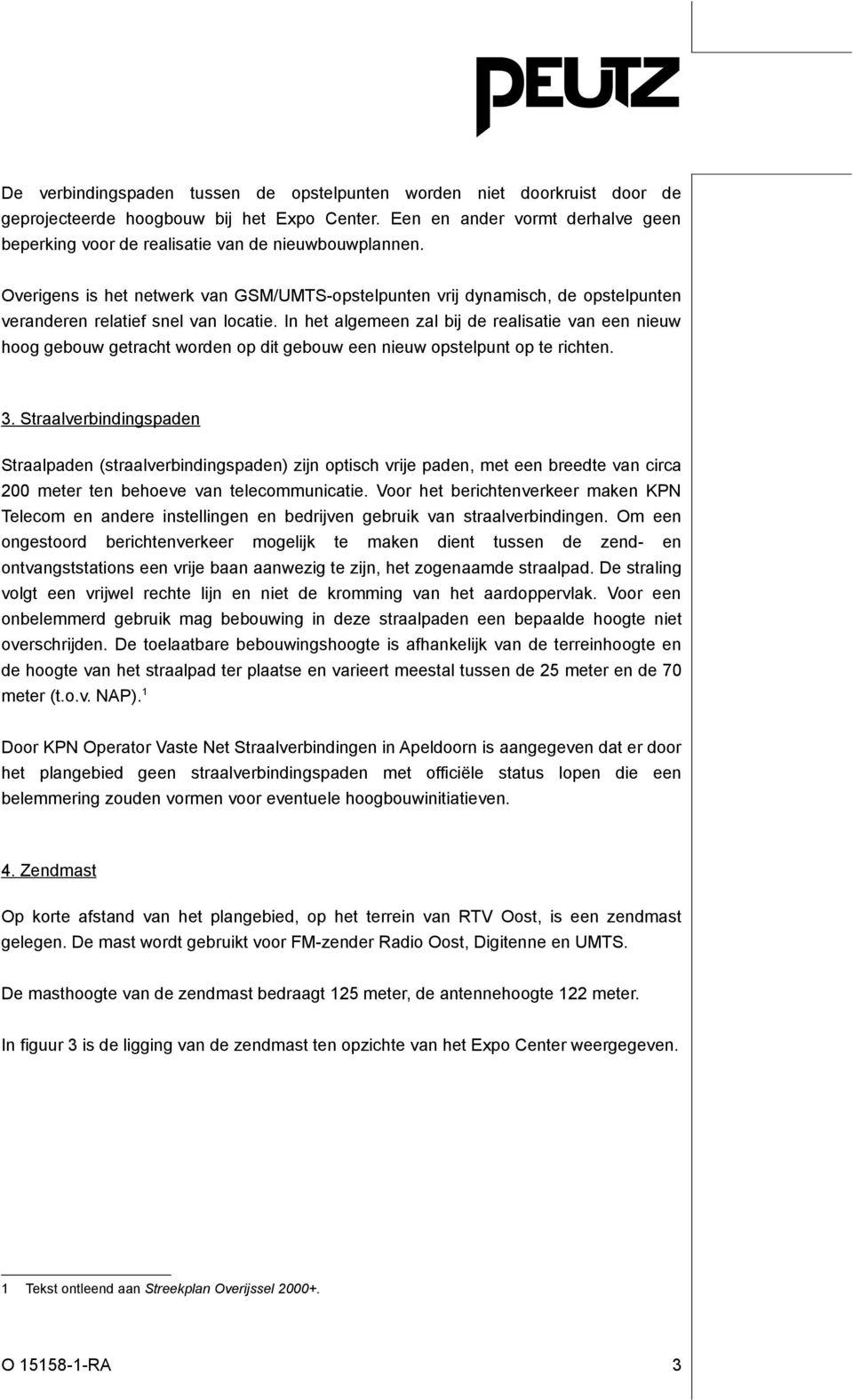 Overigens is het netwerk van GSM/UMTS-opstelpunten vrij dynamisch, de opstelpunten veranderen relatief snel van locatie.