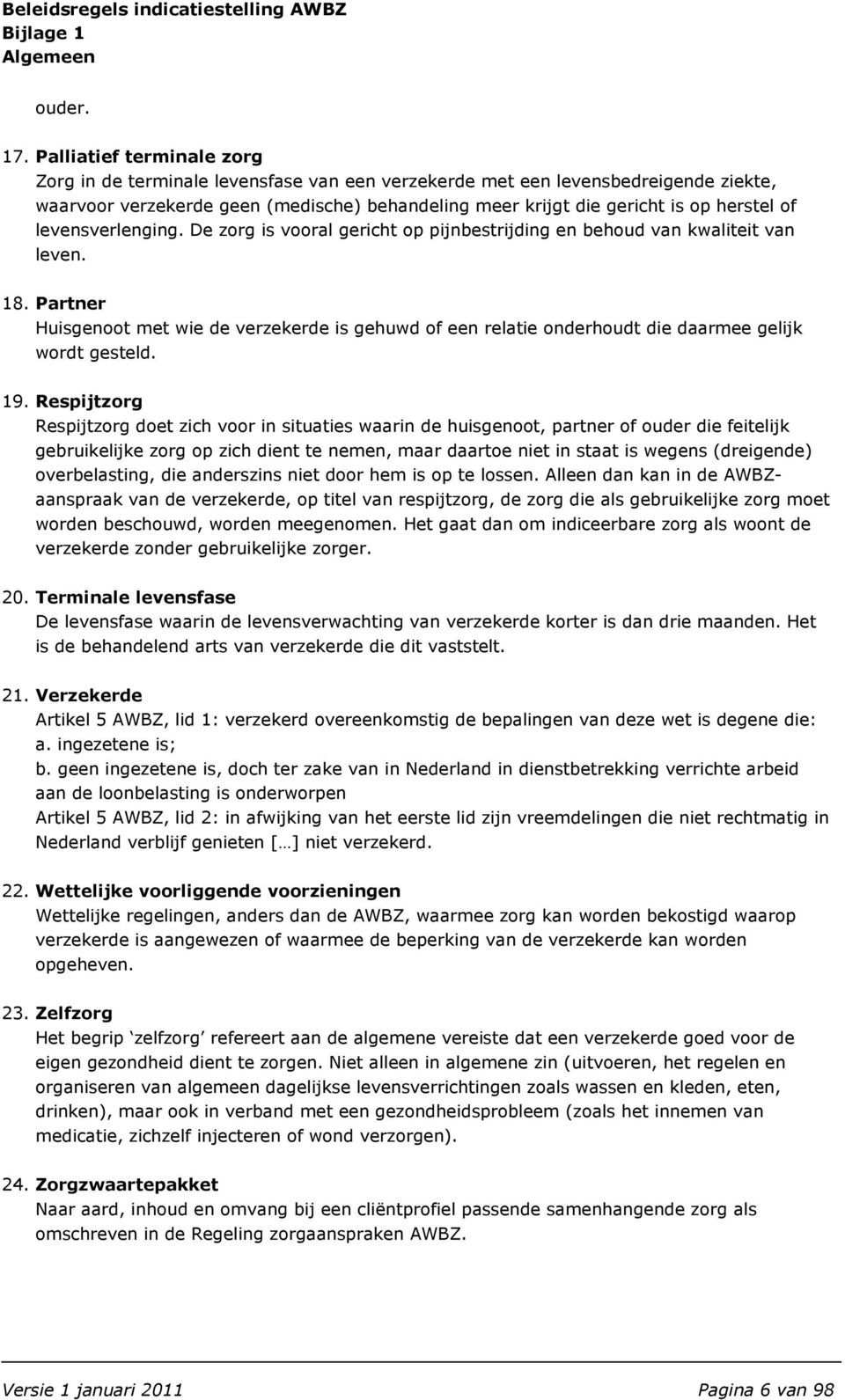 levensverlenging. De zorg is vooral gericht op pijnbestrijding en behoud van kwaliteit van leven. 18.