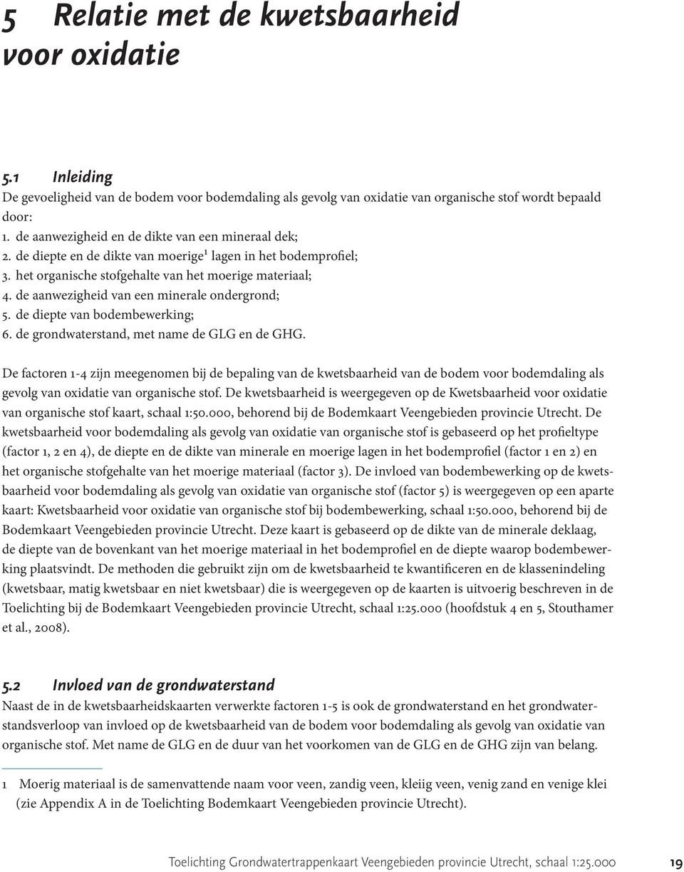 de aanwezigheid van een minerale ondergrond; 5. de diepte van bodembewerking; 6. de grondwaterstand, met name de GLG en de GHG.