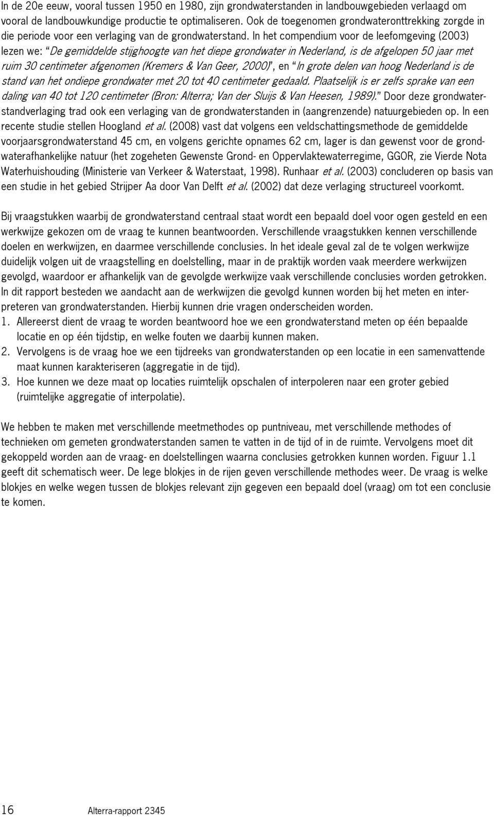 In het compendium voor de leefomgeving (2003) lezen we: De gemiddelde stijghoogte van het diepe grondwater in Nederland, is de afgelopen 50 jaar met ruim 30 centimeter afgenomen (Kremers & Van Geer,