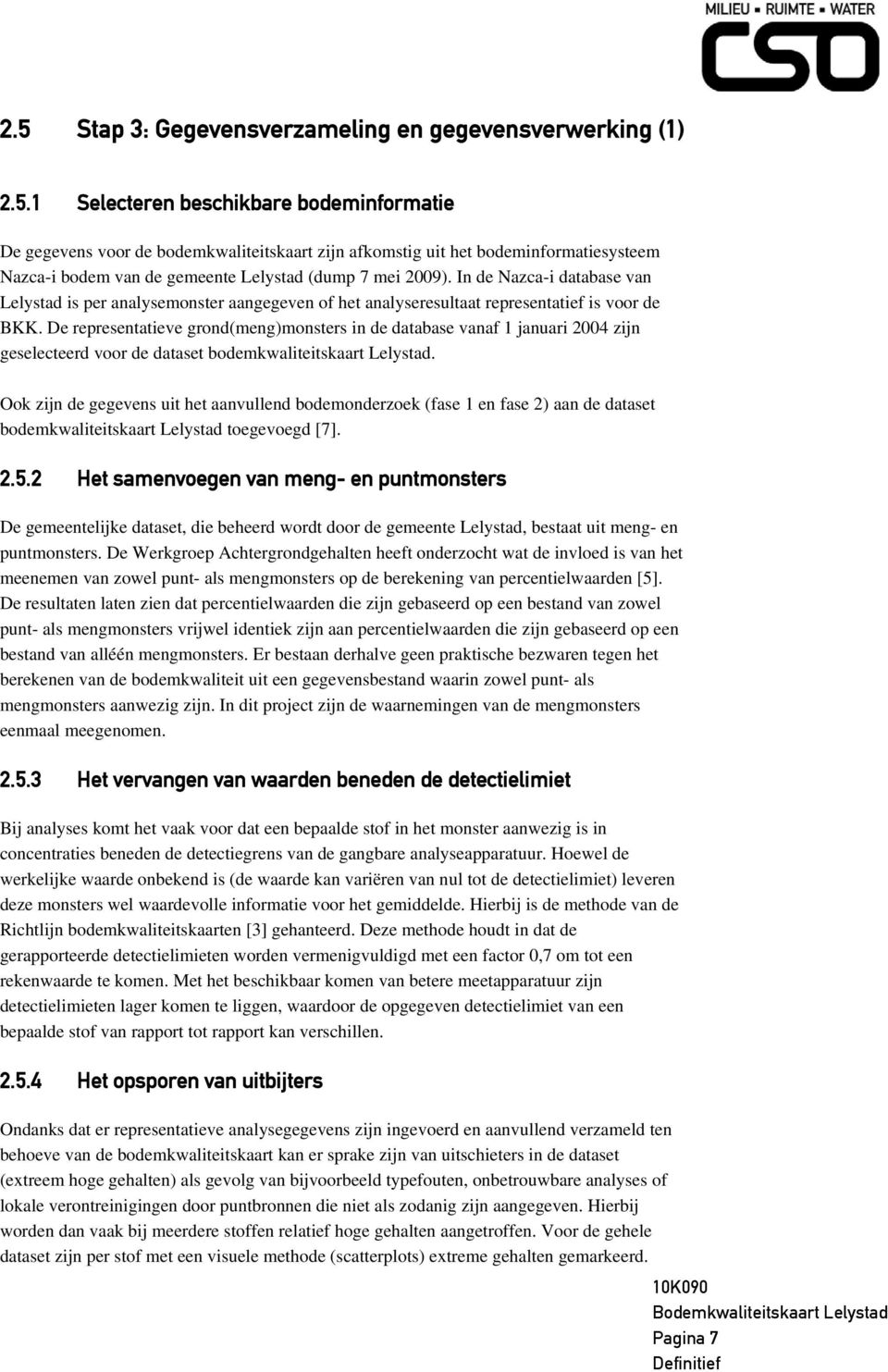 De representatieve grond(meng)monsters in de database vanaf 1 januari 2004 zijn geselecteerd voor de dataset bodemkwaliteitskaart Lelystad.