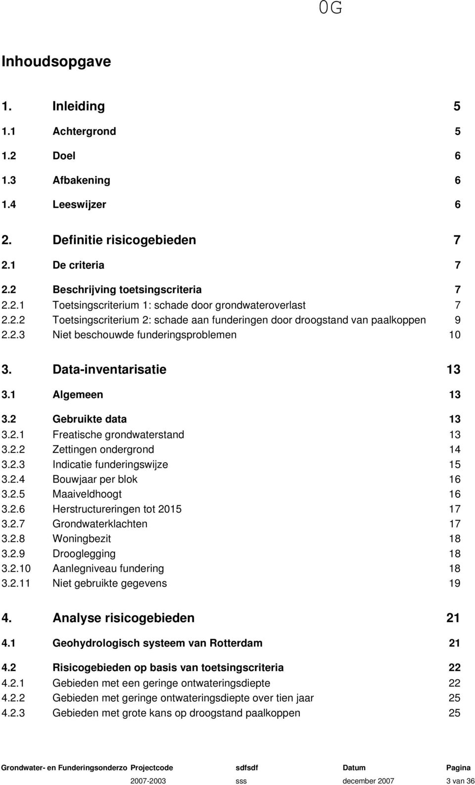 2.2 Zettingen ondergrond 14 3.2.3 Indicatie funderingswijze 15 3.2.4 Bouwjaar per blok 16 3.2.5 Maaiveldhoogt 16 3.2.6 Herstructureringen tot 2015 17 3.2.7 Grondwaterklachten 17 3.2.8 Woningbezit 18 3.