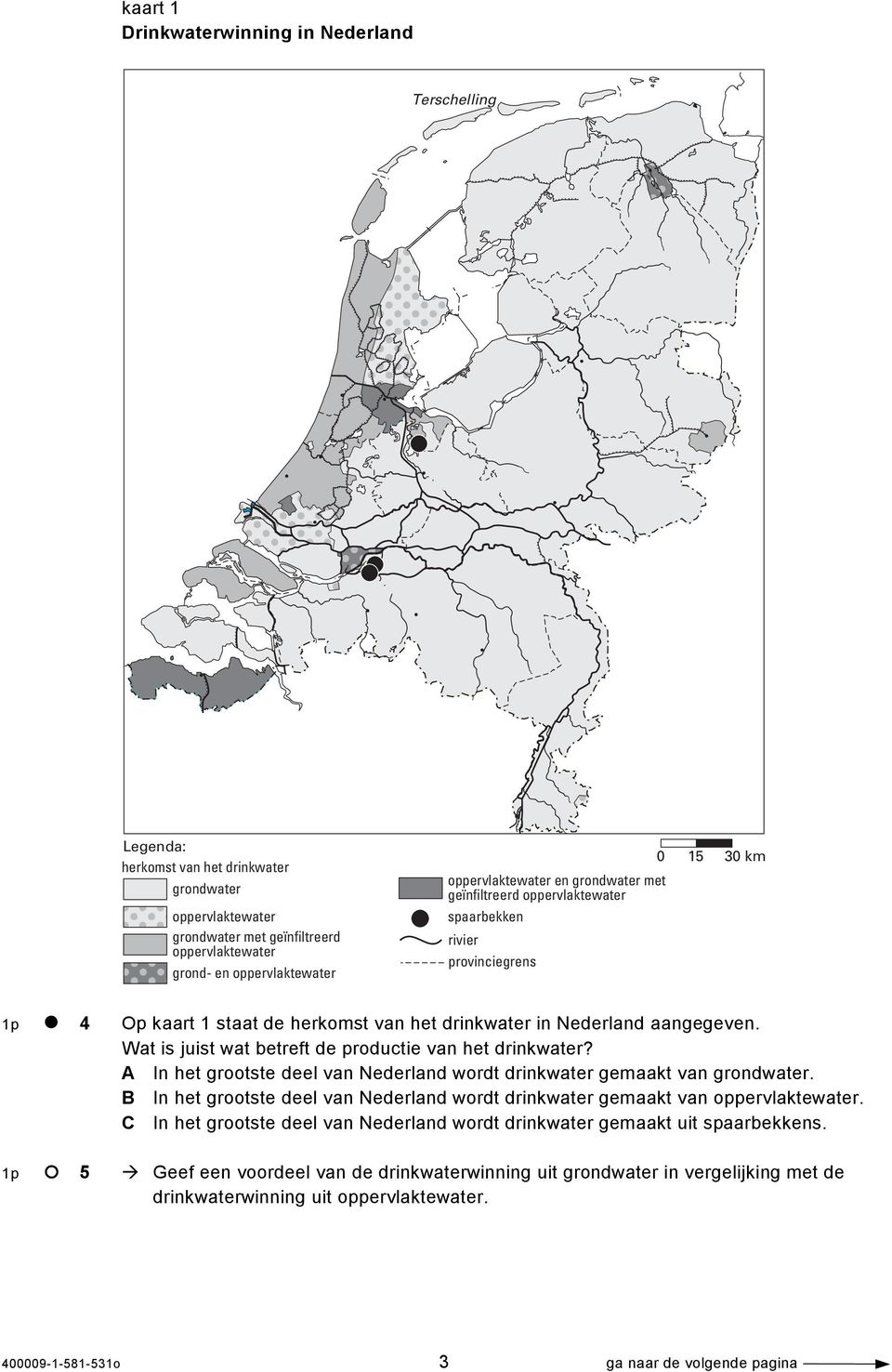 aangegeven. Wat is juist wat betreft de productie van het drinkwater? A In het grootste deel van Nederland wordt drinkwater gemaakt van grondwater.