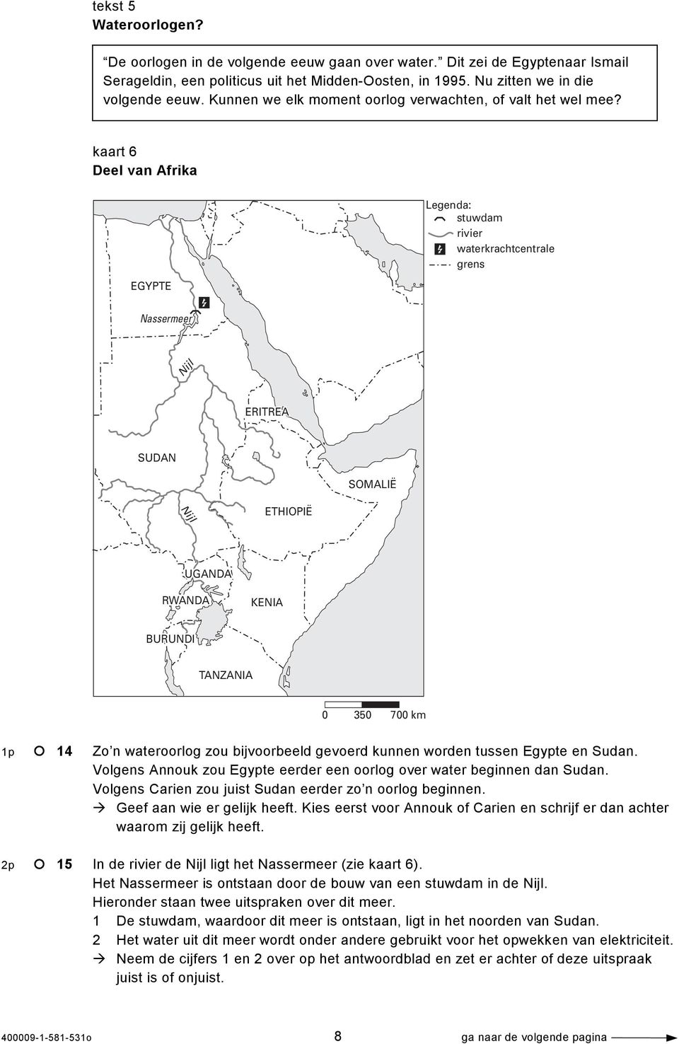 kaart 6 Deel van Afrika EGYPTE Legenda: stuwdam rivier waterkrachtcentrale grens Nassermeer Nijl ERITREA SUDAN SOMALIË Nijl ETHIOPIË UGANDA RWANDA KENIA BURUNDI TANZANIA 0 350 700 km 1p 14 Zo n