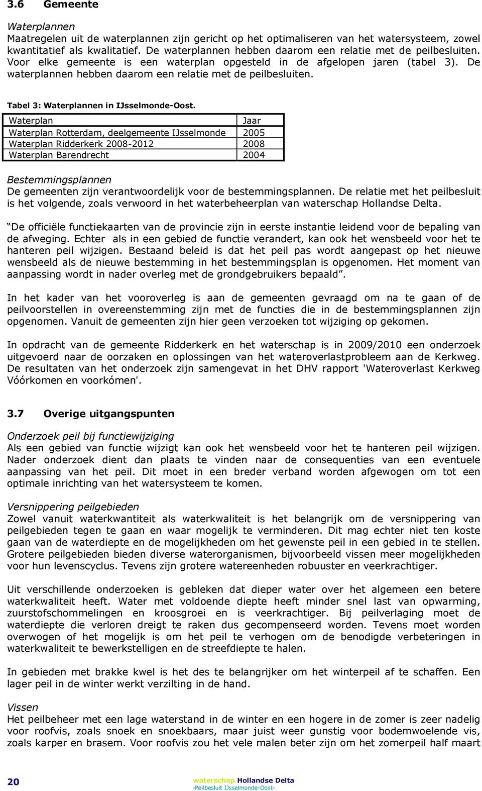 De waterplannen hebben daarom een relatie met de peilbesluiten. Tabel 3: Waterplannen in IJsselmonde-Oost.