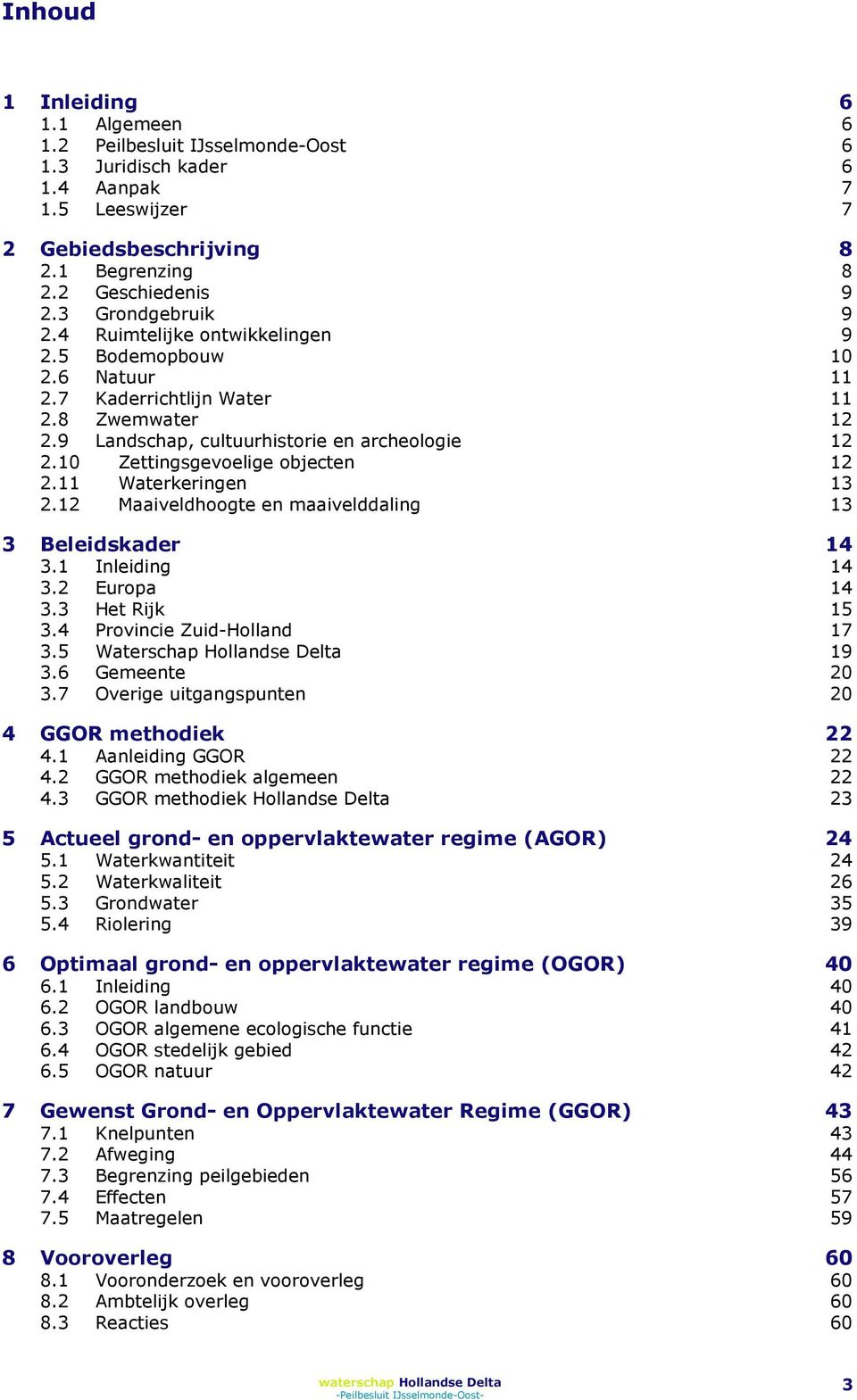 10 Zettingsgevoelige objecten 12 2.11 Waterkeringen 13 2.12 Maaiveldhoogte en maaivelddaling 13 3 Beleidskader 14 3.1 Inleiding 14 3.2 Europa 14 3.3 Het Rijk 15 3.4 Provincie Zuid-Holland 17 3.