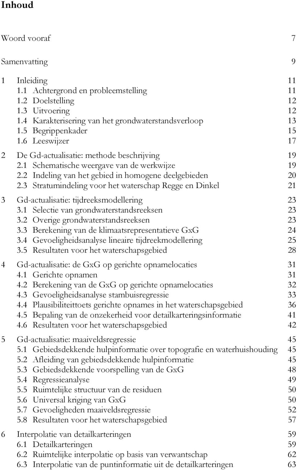 3 Stratumindeling voor het waterschap Regge en Dinkel 21 3 Gd-actualisatie: tijdreeksmodellering 23 3.1 Selectie van grondwaterstandsreeksen 23 3.2 Overige grondwaterstandsreeksen 23 3.