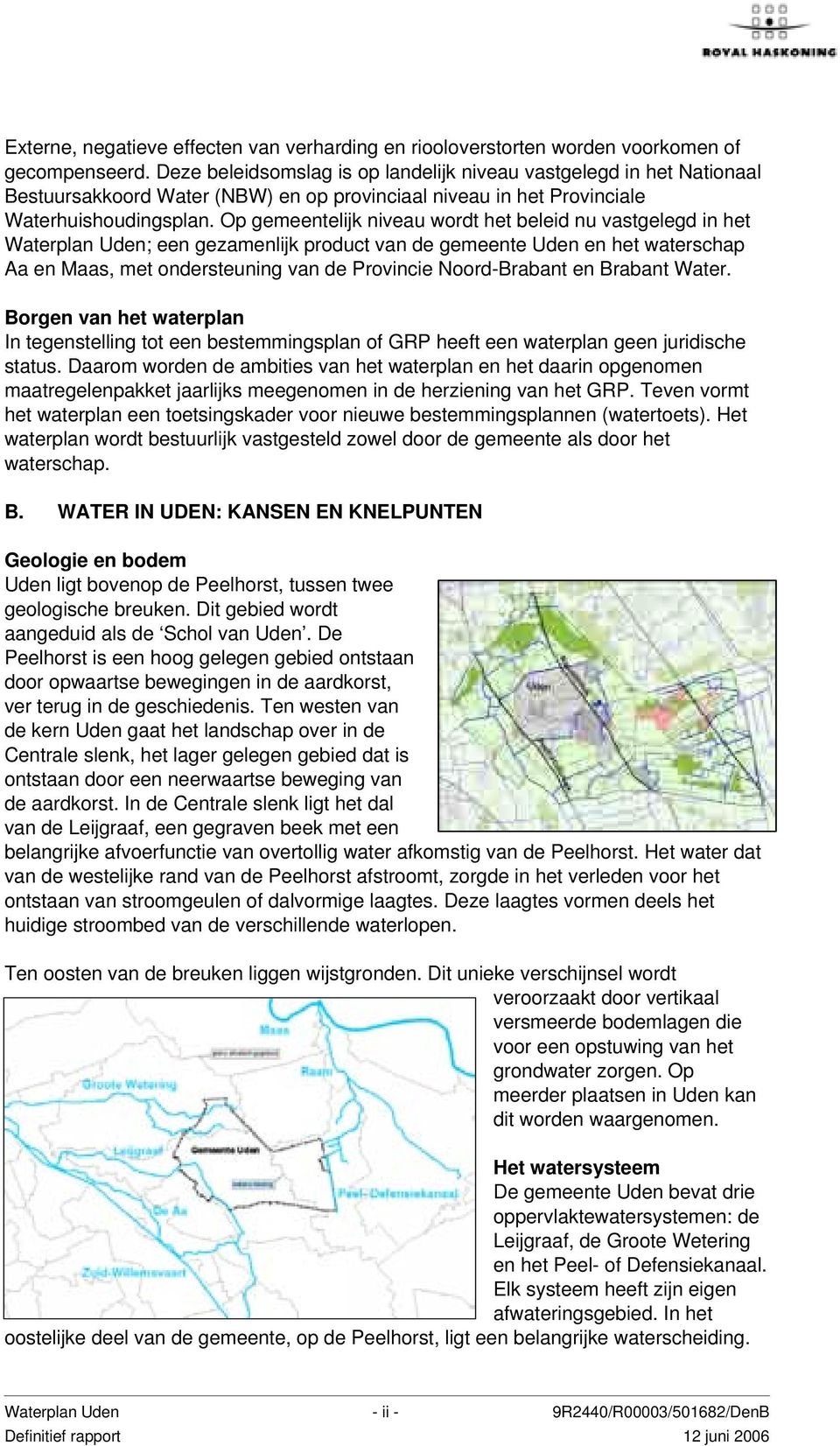 Op gemeentelijk niveau wordt het beleid nu vastgelegd in het Waterplan Uden; een gezamenlijk product van de gemeente Uden en het waterschap Aa en Maas, met ondersteuning van de Provincie