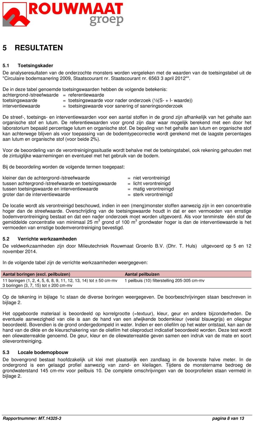 De in deze tabel genoemde toetsingswaarden hebben de volgende betekenis: achtergrond-/streefwaarde = referentiewaarde toetsingswaarde = toetsingswaarde voor nader onderzoek (½(S- + I- waarde))