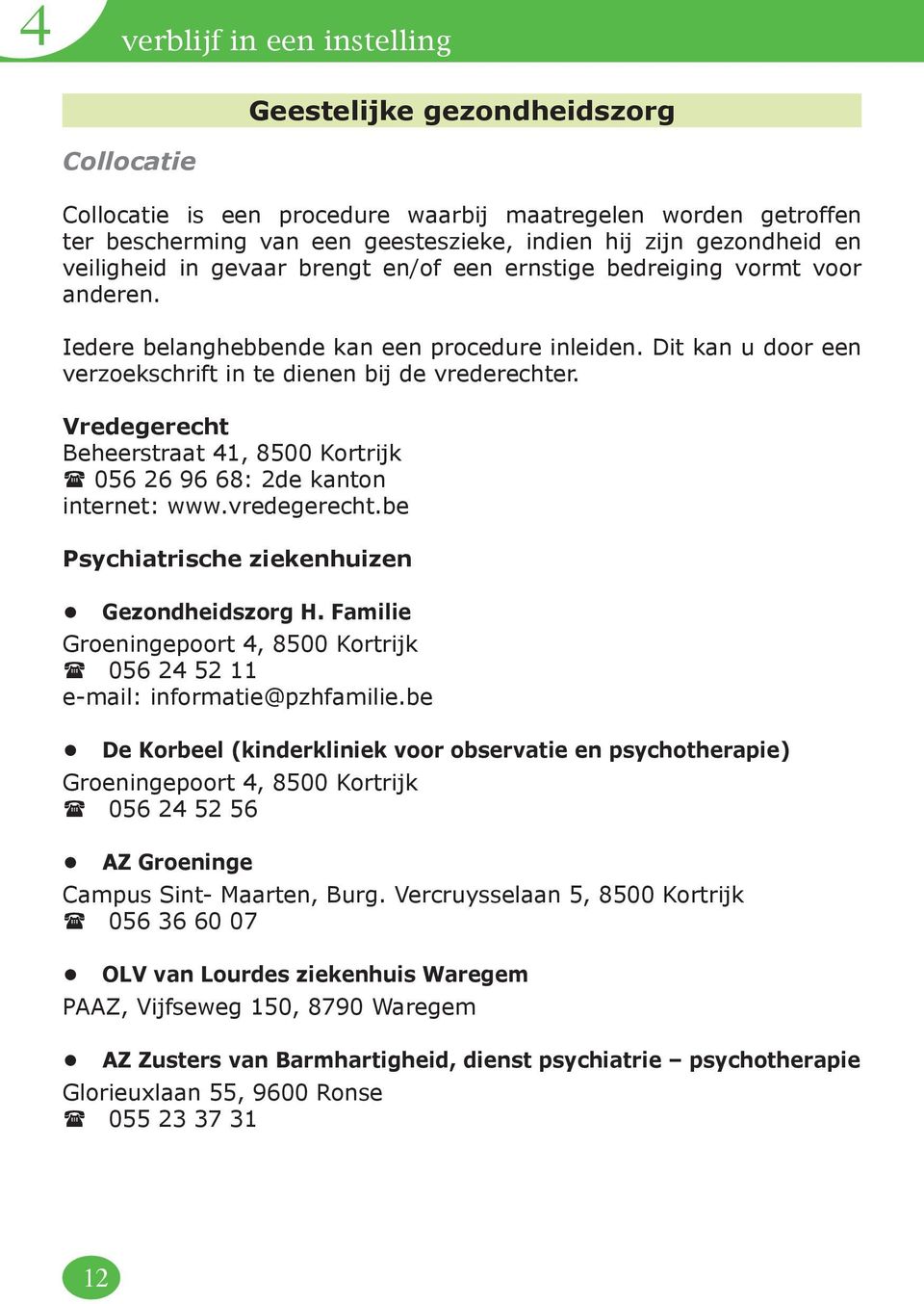 Vredegerecht Beheerstraat 41, 8500 Kortrijk 056 26 96 68: 2de kanton internet: www.vredegerecht.be Psychiatrische ziekenhuizen Gezondheidszorg H.