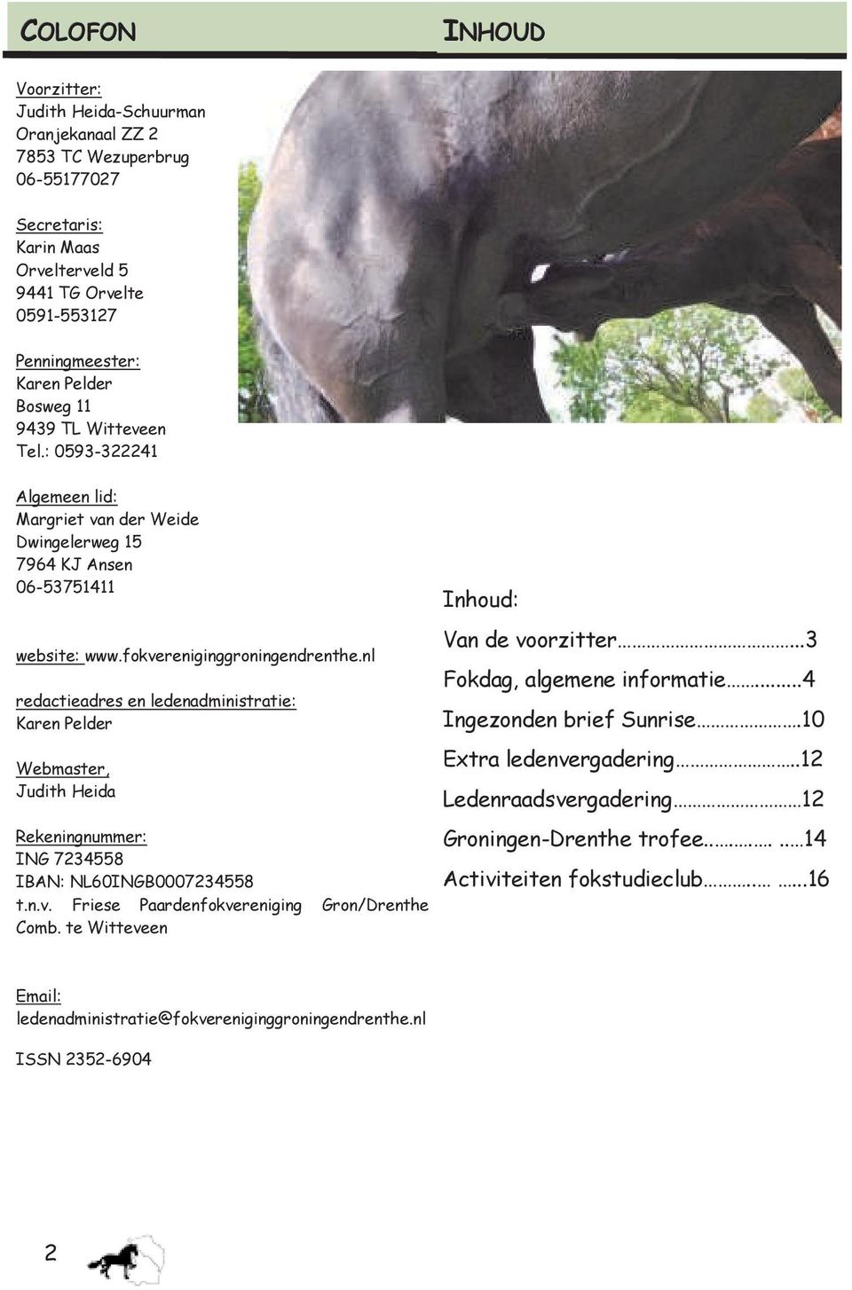 nl redactieadres en ledenadministratie: Karen Pelder Webmaster, Judith Heida Rekeningnummer: ING 7234558 IBAN: NL60INGB0007234558 t.n.v. Friese Paardenfokvereniging Gron/Drenthe Comb.