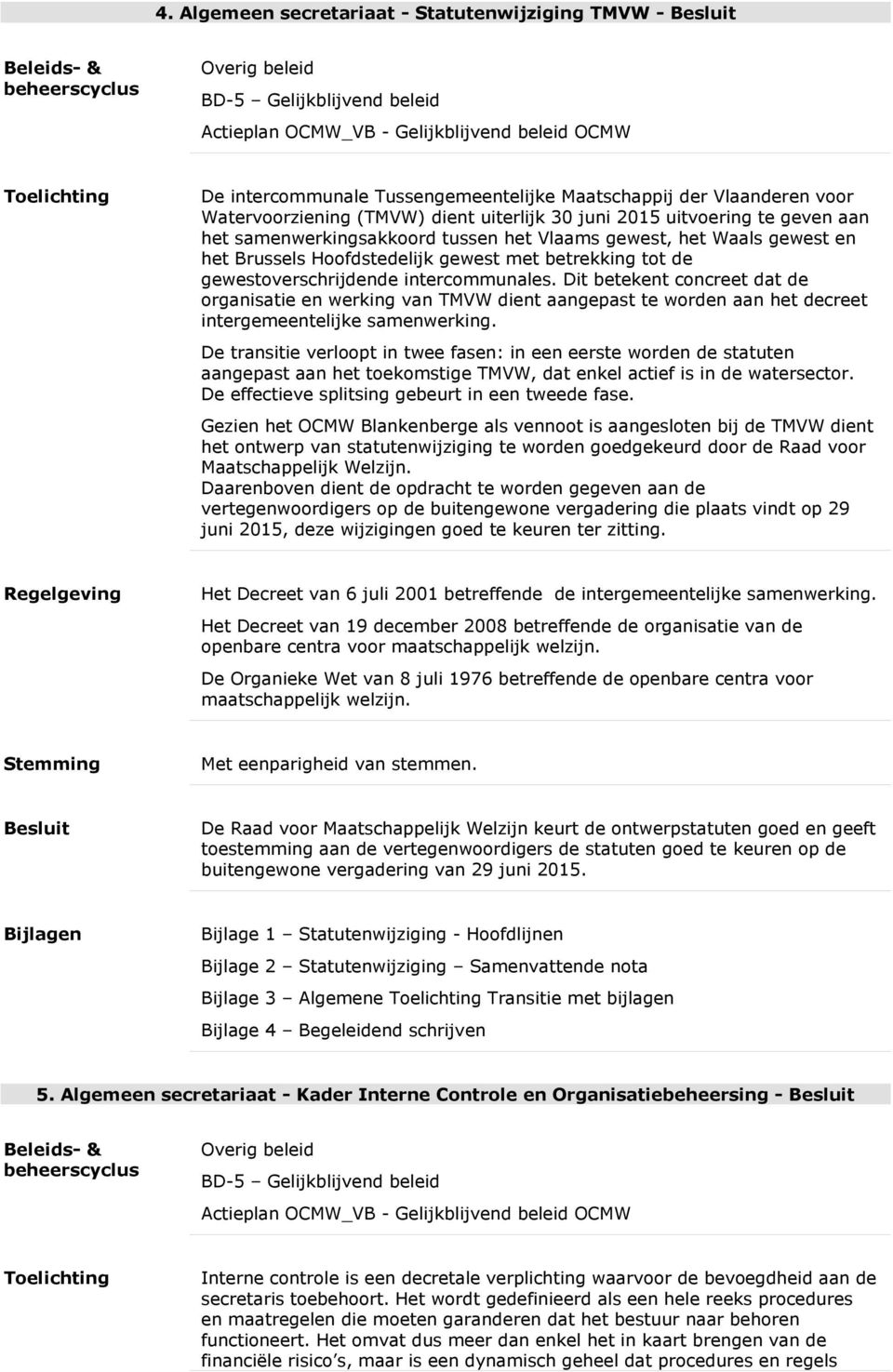 Dit betekent concreet dat de organisatie en werking van TMVW dient aangepast te worden aan het decreet intergemeentelijke samenwerking.