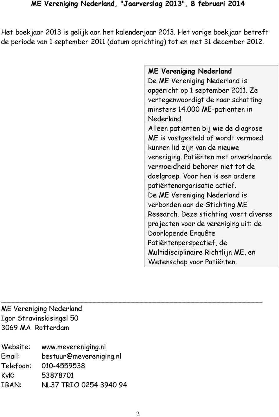 Alleen patiënten bij wie de diagnose ME is vastgesteld of wordt vermoed kunnen lid zijn van de nieuwe vereniging. Patiënten met onverklaarde vermoeidheid behoren niet tot de doelgroep.