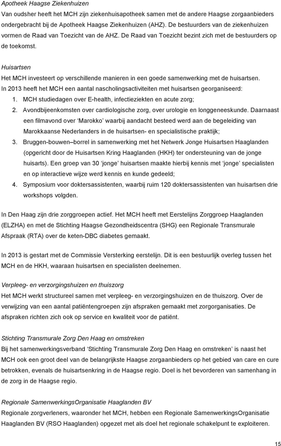 Huisartsen Het MCH investeert op verschillende manieren in een goede samenwerking met de huisartsen. In 2013 heeft het MCH een aantal nascholingsactiviteiten met huisartsen georganiseerd: 1.