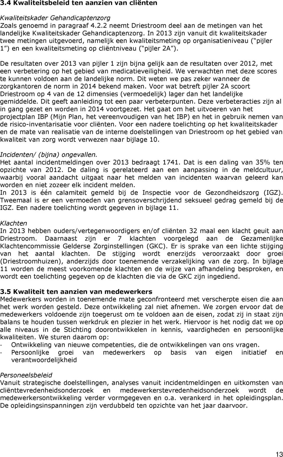 In 2013 zijn vanuit dit kwaliteitskader twee metingen uitgevoerd, namelijk een kwaliteitsmeting op organisatieniveau ( pijler 1 ) en een kwaliteitsmeting op cliëntniveau ( pijler 2A ).