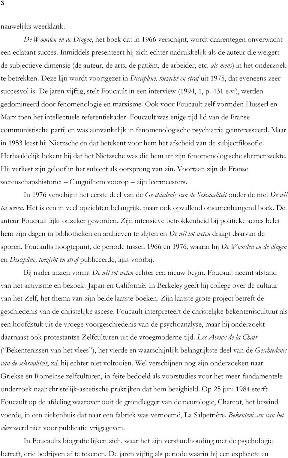 Deze lijn wordt voortgezet in Discipline, toezicht en straf uit 1975, dat eveneens zeer succesvol is. De jaren vijftig, stelt Foucault in een interview (1994, 1, p. 431 e.v.), werden gedomineerd door fenomenologie en marxisme.