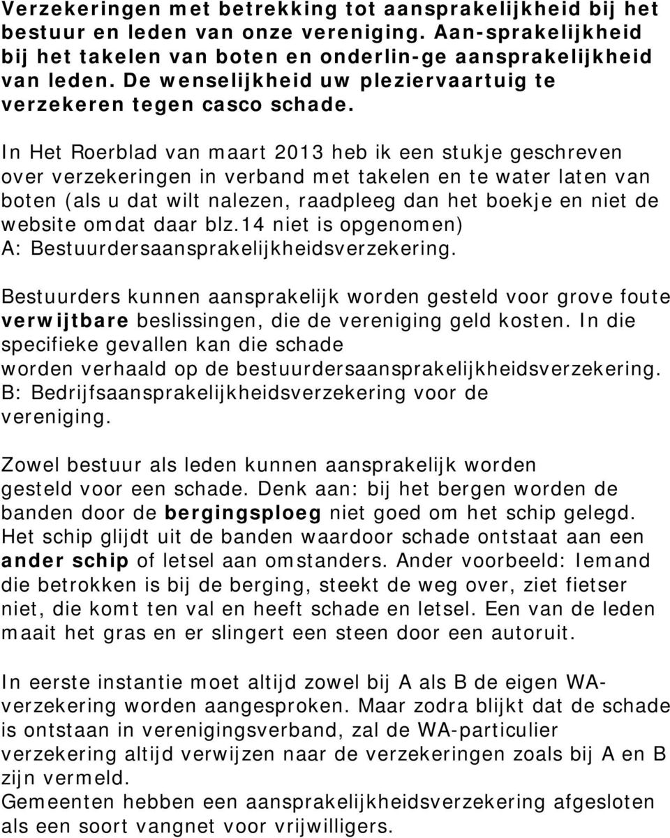 In Het Roerblad van maart 2013 heb ik een stukje geschreven over verzekeringen in verband met takelen en te water laten van boten (als u dat wilt nalezen, raadpleeg dan het boekje en niet de website