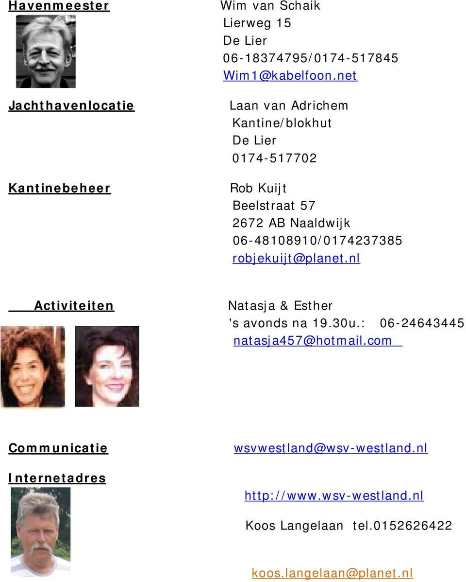 06-48108910/0174237385 robjekuijt@planet.nl Activiteiten Natasja & Esther 's avonds na 19.30u.