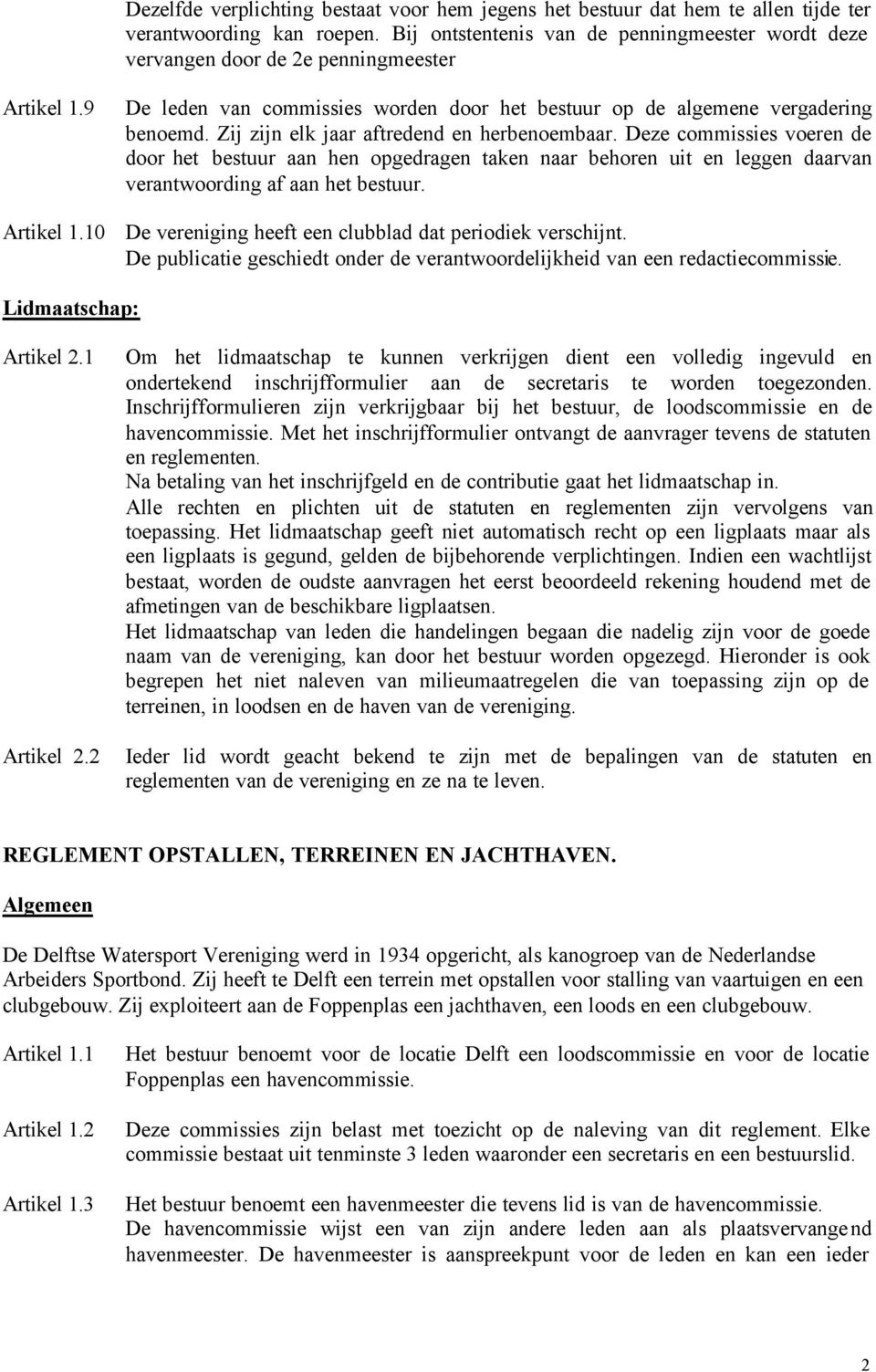 Zij zijn elk jaar aftredend en herbenoembaar. Deze commissies voeren de door het bestuur aan hen opgedragen taken naar behoren uit en leggen daarvan verantwoording af aan het bestuur. Artikel 1.