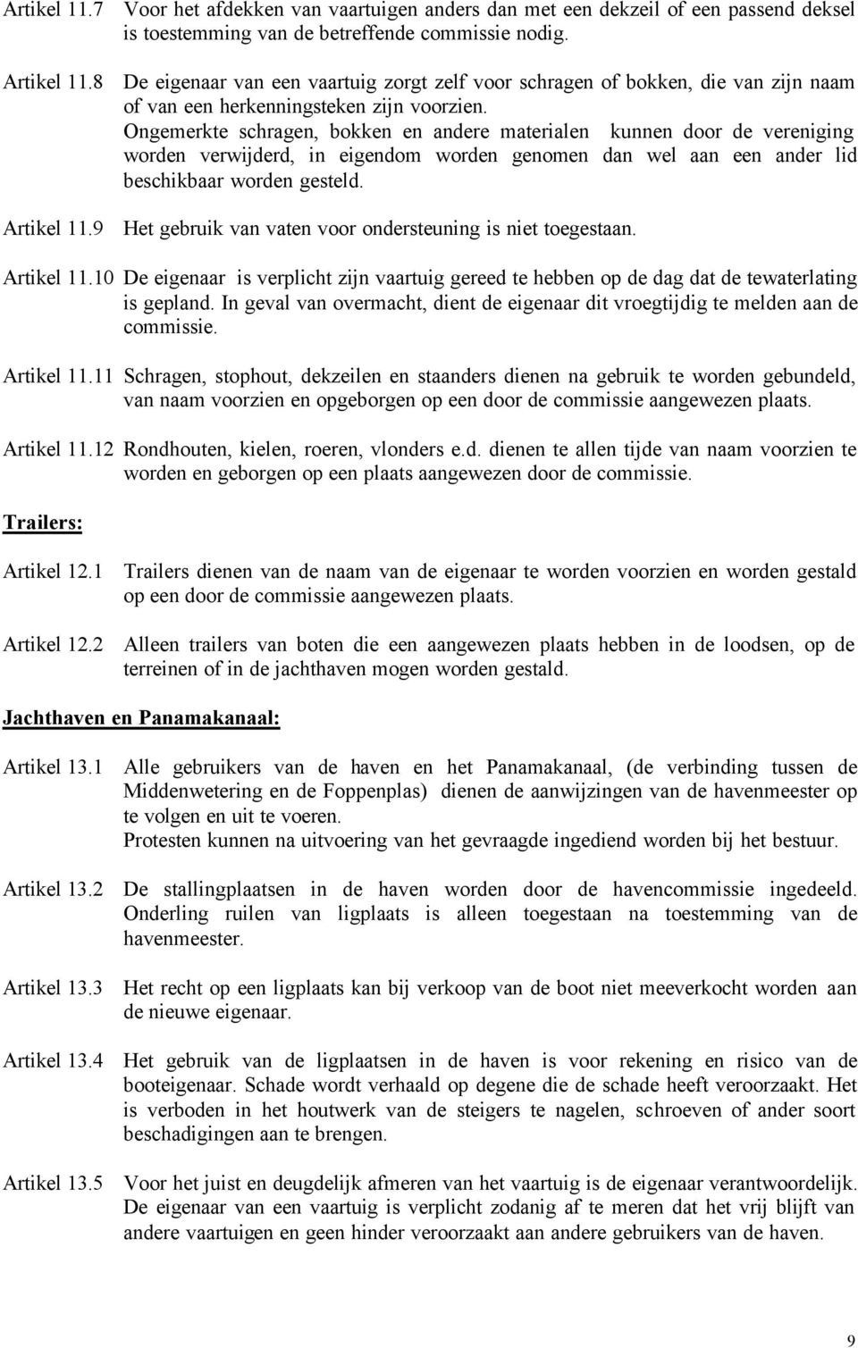 Ongemerkte schragen, bokken en andere materialen kunnen door de vereniging worden verwijderd, in eigendom worden genomen dan wel aan een ander lid beschikbaar worden gesteld. Artikel 11.