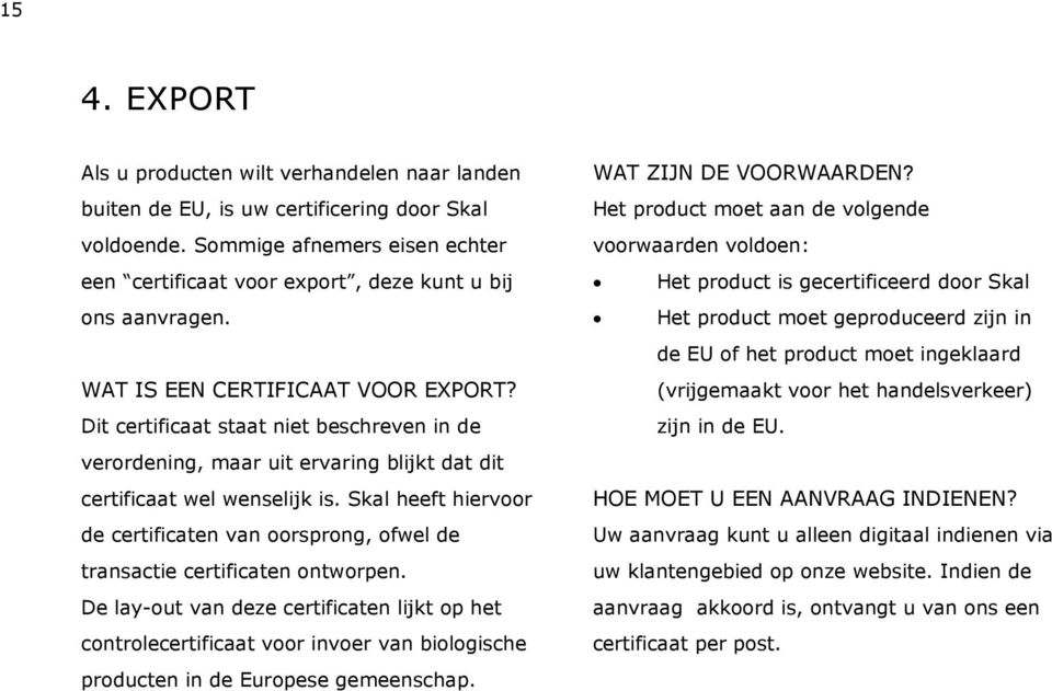 Dit certificaat staat niet beschreven in de verordening, maar uit ervaring blijkt dat dit certificaat wel wenselijk is.