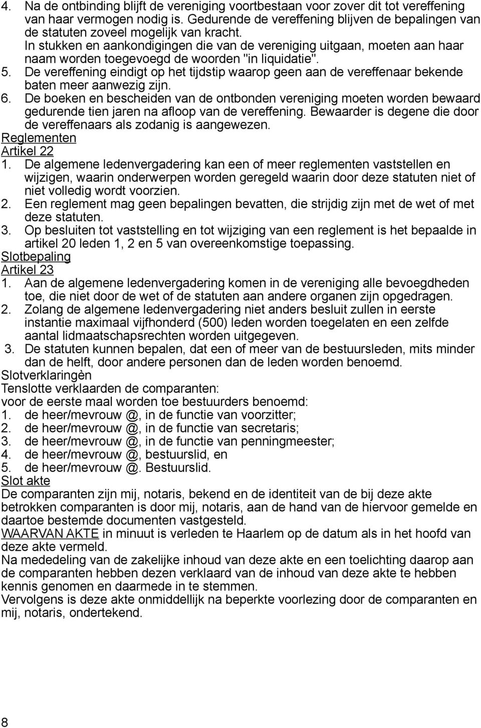 In stukken en aankondigingen die van de vereniging uitgaan, moeten aan haar naam worden toegevoegd de woorden "in liquidatie". 5.