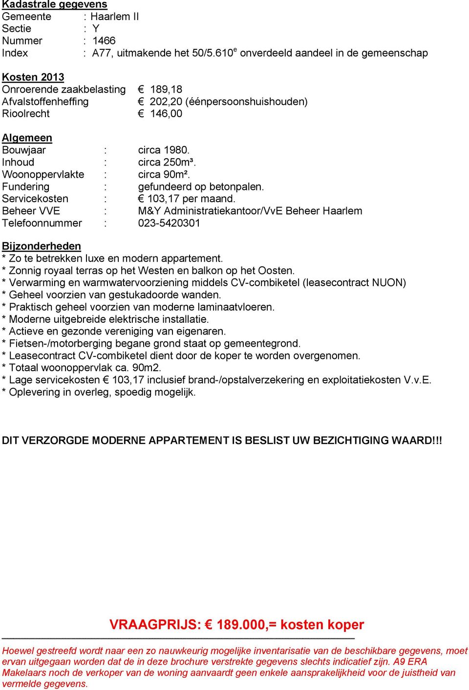 Inhoud : circa 250m³. Woonoppervlakte : circa 90m². Fundering : gefundeerd op betonpalen. Servicekosten : 103,17 per maand.