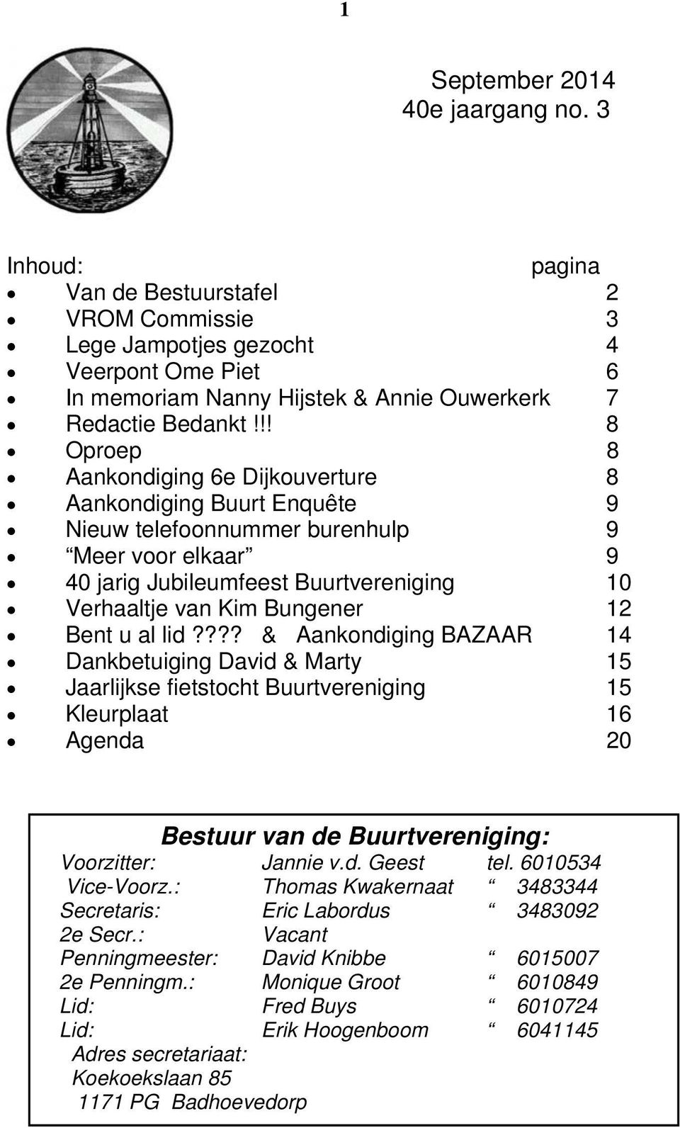 Bent u al lid???? & Aankondiging BAZAAR 14 Dankbetuiging David & Marty 15 Jaarlijkse fietstocht Buurtvereniging 15 Kleurplaat 16 Agenda 20 Bestuur van de Buurtvereniging: Voorzitter: Jannie v.d. Geest tel.